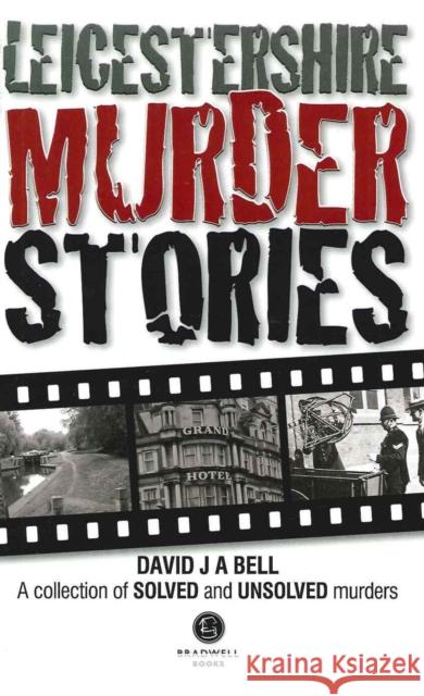 Leicestershire Murder Stories David J. A. Bell   9781909914292 Bradwell Books - książka
