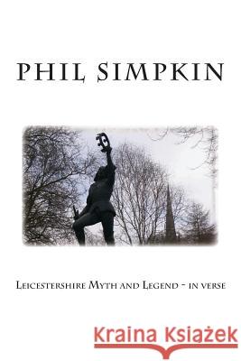 Leicestershire Myth and Legend - in verse Simpkin, Phil 9781482566437 Createspace Independent Publishing Platform - książka