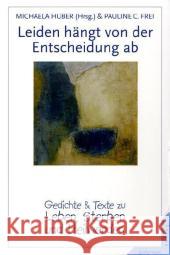 Leiden hängt von der Entscheidung ab : Gedichte & Texte zu Leben, Sterben und Heilwerden Frei, Pauline C.  Huber, Michaela  9783873876606 Junfermann - książka