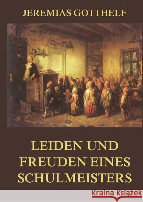 Leiden und Freuden eines Schulmeisters Gotthelf, Jeremias 9783849669508 Jazzybee Verlag - książka