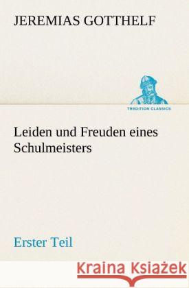 Leiden Und Freuden Eines Schulmeisters - Erster Teil Jeremias Gotthelf 9783842405240 Tredition Classics - książka