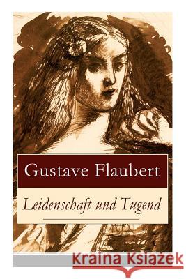 Leidenschaft und Tugend: Eine philosophische Erz�hlung des Autors von Madame (Frau) Bovary, Salambo und Die Erziehung des Herzens: oder auch Die Schule der Empfindsamkeit Gustave Flaubert 9788026858027 e-artnow - książka