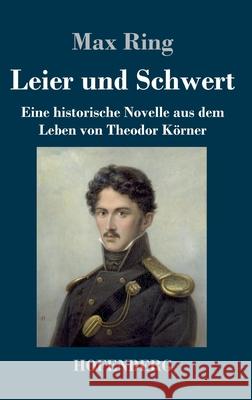 Leier und Schwert: Eine historische Novelle aus dem Leben von Theodor Körner Ring, Max 9783743739567 Hofenberg - książka