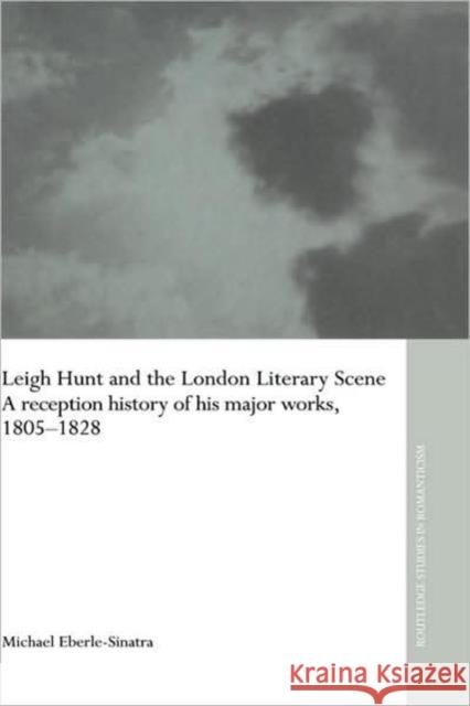 Leigh Hunt and the London Literary Scene: A Reception History of His Major Works, 1805-1828 Eberle-Sinatra, Michael 9780415316767 Routledge - książka