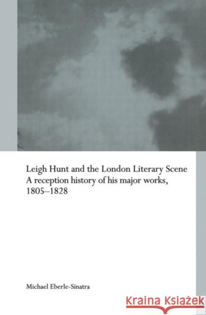 Leigh Hunt and the London Literary Scene: A Reception History of His Major Works, 1805-1828 Eberle-Sinatra, Michael 9780415860024 Routledge - książka