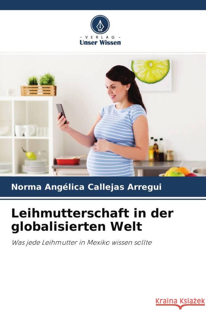 Leihmutterschaft in der globalisierten Welt Callejas Arregui, Norma Angélica 9786204331881 Verlag Unser Wissen - książka