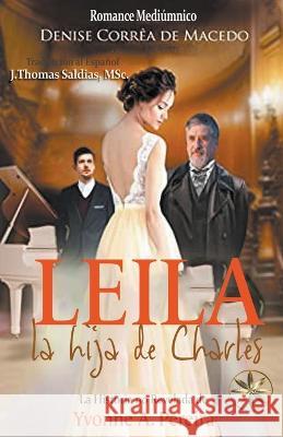 Leila, La hija de Charles Denisse Correa de Machado J Thomas Msc Saldias Por El Espiritu Arnold de Numiers 9798215143865 World Spiritist Institute - książka