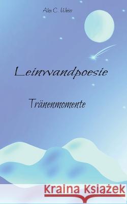 Leinwandpoesie: Tränenmomente Alex C Weiss 9783756861804 Books on Demand - książka