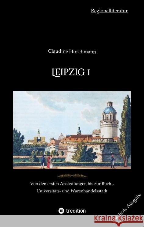 Leipzig 1: Von den ersten Ansiedlungen bis zur Buch-, Universit?ts- und Warenhandelsstadt (erweiterte Ausgabe) Claudine Hirschmann 9783384146663 Tredition Gmbh - książka