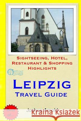 Leipzig Travel Guide: Sightseeing, Hotel, Restaurant & Shopping Highlights Joshua Arnold 9781505729290 Createspace - książka