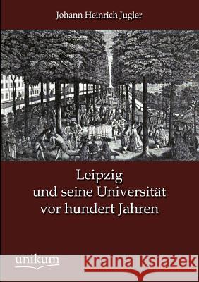 Leipzig und seine Universität vor hundert Jahren Jugler, Johann Heinrich 9783845723556 UNIKUM - książka