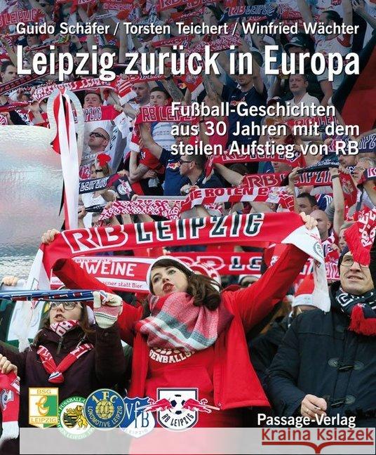 Leipzig zurück in Europa : Fußball-Geschichten aus 30 Jahren mit dem steilen Aufstieg von RB Schäfer, Guido; Teichert, Torsten; Wächter, Winfried 9783954150632 Passage-Verlag - książka