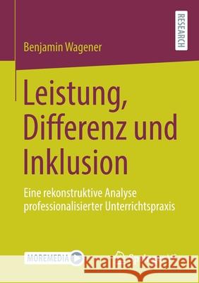 Leistung, Differenz Und Inklusion: Eine Rekonstruktive Analyse Professionalisierter Unterrichtspraxis Wagener, Benjamin 9783658312039 Springer vs - książka