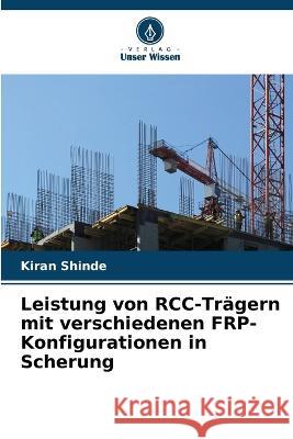 Leistung von RCC-Tragern mit verschiedenen FRP-Konfigurationen in Scherung Kiran Shinde   9786205986172 Verlag Unser Wissen - książka