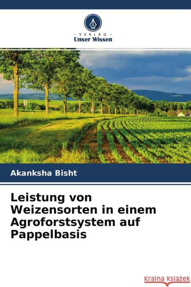Leistung von Weizensorten in einem Agroforstsystem auf Pappelbasis Bisht, Akanksha 9786204657264 Verlag Unser Wissen - książka