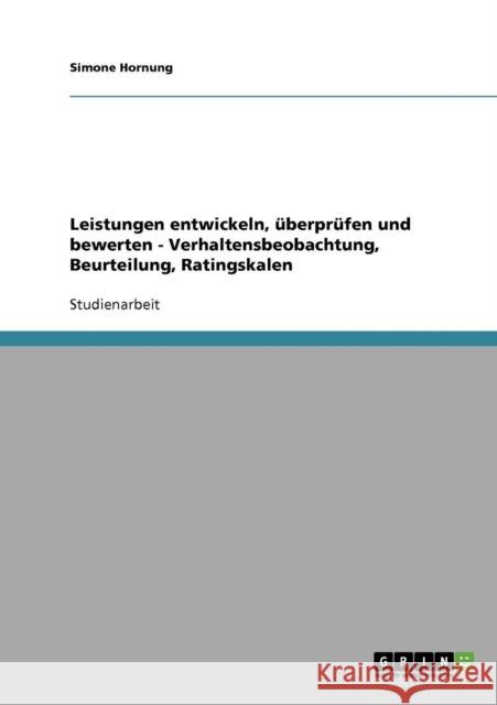 Leistungen entwickeln, überprüfen und bewerten - Verhaltensbeobachtung, Beurteilung, Ratingskalen Hornung, Simone 9783638867269 Grin Verlag - książka