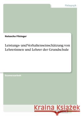 Leistungs- und Verhaltenseinschätzung von Lehrerinnen und Lehrer der Grundschule Filsinger, Natascha 9783656807513 Grin Verlag Gmbh - książka