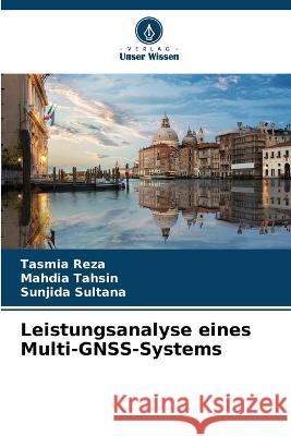 Leistungsanalyse eines Multi-GNSS-Systems Tasmia Reza Mahdia Tahsin Sunjida Sultana 9786205755488 Verlag Unser Wissen - książka