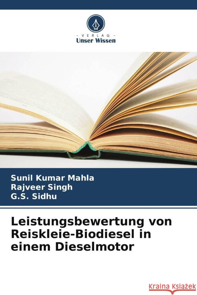Leistungsbewertung von Reiskleie-Biodiesel in einem Dieselmotor Mahla, Sunil Kumar, Singh, Rajveer, Sidhu, G.S. 9786208584306 Verlag Unser Wissen - książka