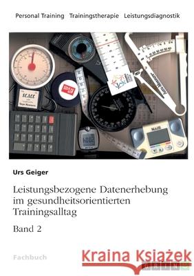 Leistungsbezogene Datenerhebung im gesundheitsorientierten Trainingsalltag: Band 2 Urs Geiger 9783346967619 Grin Verlag - książka