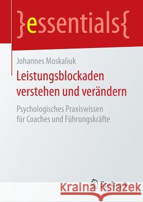 Leistungsblockaden Verstehen Und Verändern: Psychologisches Praxiswissen Für Coaches Und Führungskräfte Moskaliuk, Johannes 9783658134044 Springer - książka