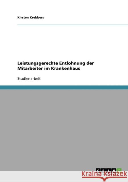 Leistungsgerechte Entlohnung der Mitarbeiter im Krankenhaus Kirsten Krebbers 9783638674300 Grin Verlag - książka