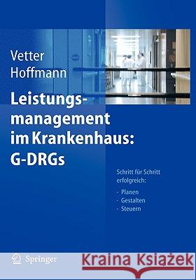 Leistungsmanagement Im Krankenhaus: G-Drgs: Schritt Für Schritt Erfolgreich: Planen - Gestalten - Steuern Vetter, Ulrich 9783540214755 Springer - książka