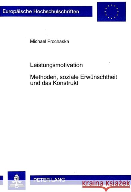 Leistungsmotivation- Methoden, Soziale Erwuenschtheit Und Das Konstrukt: Ansatzpunkte Zur Entwicklung Eines Neuen Eignungsdiagnostischen Verfahrens Prochaska, Michael 9783631331620 Peter Lang Gmbh, Internationaler Verlag Der W - książka