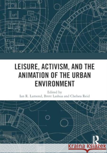 Leisure, Activism, and the Animation of the Urban Environment I. R. Lamond Brett Lashua Chelsea Reid 9781032358109 Routledge - książka