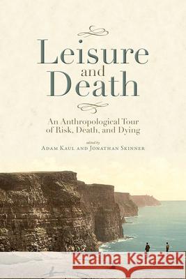 Leisure and Death: An Anthropological Tour of Risk, Death, and Dying Adam R. Kaul Jonathan Skinner 9781607327288 University Press of Colorado - książka