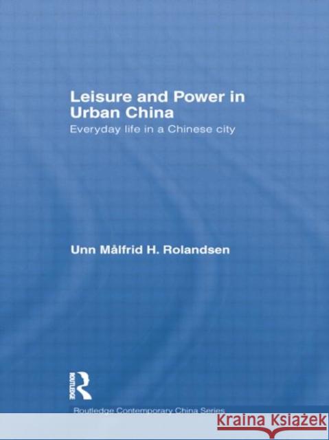 Leisure and Power in Urban China: Everyday Life in a Chinese City Rolandsen, Unn Målfrid 9781138016934 Routledge - książka