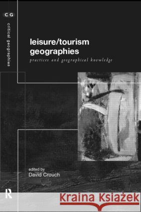 Leisure/Tourism Geographies: Practices and Geographical Knowledge Crouch, David 9780415181099 Routledge - książka