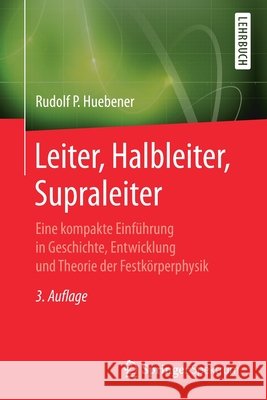 Leiter, Halbleiter, Supraleiter: Eine Kompakte Einführung in Geschichte, Entwicklung Und Theorie Der Festkörperphysik Hübener, Rudolf P. 9783662620779 Springer Spektrum - książka
