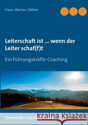 Leiterschaft ist ... wenn der Leiter schaf(f)t: Ein Führungskräfte-Coaching Zöllner, Hans-Werner 9783743181953 Books on Demand - książka