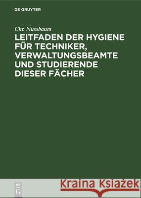 Leitfaden Der Hygiene Für Techniker, Verwaltungsbeamte Und Studierende Dieser Fächer Chr Nussbaum 9783486734133 Walter de Gruyter - książka