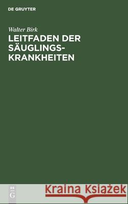 Leitfaden Der Säuglingskrankheiten: Für Studierende Und Ärzte Walter Birk 9783111110004 De Gruyter - książka