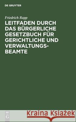 Leitfaden Durch Das Bürgerliche Gesetzbuch Für Gerichtliche Und Verwaltungs-Beamte Rapp, Friedrich 9783112387658 de Gruyter - książka