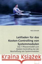 Leitfaden für das Kosten-Controlling von Systemmodulen : Das 7-Phasenmodell zum Kosten-Controlling bei der Beschaffung von Systemmodulen Schmidt, Rene 9783639091304 VDM Verlag Dr. Müller - książka