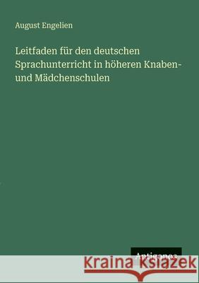 Leitfaden f?r den deutschen Sprachunterricht in h?heren Knaben- und M?dchenschulen August Engelien 9783388466590 Antigonos Verlag - książka