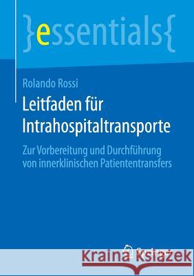 Leitfaden Für Intrahospitaltransporte: Zur Vorbereitung Und Durchführung Von Innerklinischen Patiententransfers Rossi, Rolando 9783658127893 Springer - książka