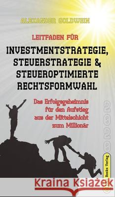 Leitfaden für Investmentstrategie, Steuerstrategie & steueroptimierte Rechtsformwahl: Das Erfolgsgeheimnis für den Aufstieg aus der Mittelschicht zum Goldwein, Alexander 9783947201389 M&e Books Verlag - książka