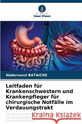 Leitfaden für Krankenschwestern und Krankenpfleger für chirurgische Notfälle im Verdauungstrakt Abderraouf Bataiche 9786205353417 Verlag Unser Wissen - książka