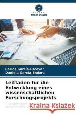 Leitfaden fur die Entwicklung eines wissenschaftlichen Forschungsprojekts Carlos Garcia-Escovar Daniela Garcia-Endara  9786205922941 Verlag Unser Wissen - książka