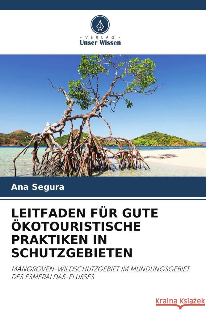 LEITFADEN FÜR GUTE ÖKOTOURISTISCHE PRAKTIKEN IN SCHUTZGEBIETEN Segura, Ana 9786205030363 Verlag Unser Wissen - książka