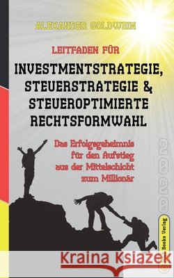 Leitfaden für Investmentstrategie, Steuerstrategie & steueroptimierte Rechtsformwahl: Das Erfolgsgeheimnis für den Aufstieg aus der Mittelschicht zum Goldwein, Alexander 9783947201372 M&e Books Verlag - książka