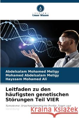 Leitfaden zu den häufigsten genetischen Störungen Teil VIER Meligy, Abdelsalam Mohamed, Abdelsalam Meligy, Mohamed, Ali, Hayssam Mohamed 9786209126819 Verlag Unser Wissen - książka