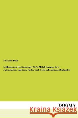 Leitfaden zum Bestimmen der Vögel Mittel-Europas, ihrer Jugendkleider und ihrer Nester nach leicht erkennbaren Merkmalen Dahl, Friedrich 9783954541676 Dogma - książka