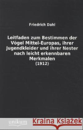 Leitfaden zum Bestimmen der Vögel Mittel-Europas, ihrer Jugendkleider und ihrer Nester nach leicht erkennbaren Merkmalen : (1912) Dahl, Friedrich 9783845711416 UNIKUM - książka