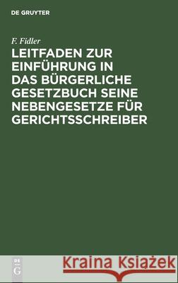 Leitfaden zur Einführung in das Bürgerliche Gesetzbuch seine Nebengesetze für Gerichtsschreiber F Fidler 9783112382417 De Gruyter - książka