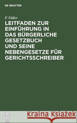 Leitfaden zur Einführung in das Bürgerliche Gesetzbuch und seine Nebengesetze für Gerichtsschreiber F Fidler 9783112383254 De Gruyter - książka